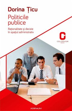 Politicile publice. Raționalitate și decizie în spațiul administrativ (eBook, ePUB) - Țicu, Dorina