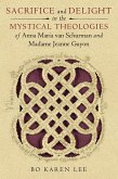 Sacrifice and Delight in the Mystical Theologies of Anna Maria van Schurman and Madame Jeanne Guyon (eBook, ePUB) Sacrifice and Delight in the Mystical Theologies of Anna Maria van Schurman and Madame Jeanne Guyon (eBook, ePUB)