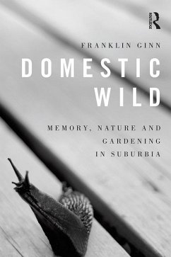 Domestic Wild: Memory, Nature and Gardening in Suburbia (eBook, PDF) - Ginn, Franklin