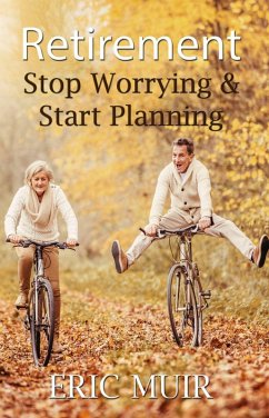 Retirement - Stop Worrying & Start Planning (eBook, ePUB) - Muir, Eric