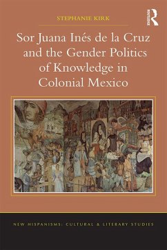Sor Juana Inés de la Cruz and the Gender Politics of Knowledge in Colonial Mexico (eBook, ePUB) - Kirk, Stephanie