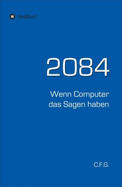 2084 - Wenn Computer das Sagen haben (eBook, ePUB) - G., C. F.