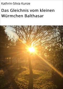Das Gleichnis vom kleinen Würmchen Balthasar (eBook, ePUB) - Kunze, Kathrin-Silvia