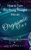 How to Turn Any Rising Thought Into an Orgasmic One: How to Let a Rising Thought Be More Effective, Efficient, Nurturing You With Pleasure (Soft & Effective Self-Help, #2) (eBook, ePUB)