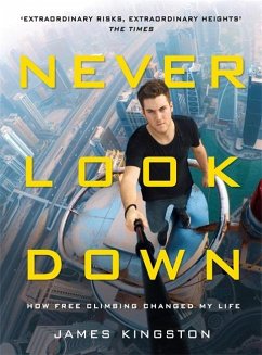 Never Look Down: How Free Climbing Changed My Life - Kingston, James