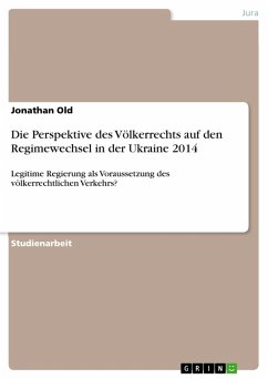 Die Perspektive des Völkerrechts auf den Regimewechsel in der Ukraine 2014 (eBook, PDF) Die Perspektive des Völkerrechts auf den Regimewechsel in der Ukraine 2014 (eBook, PDF)