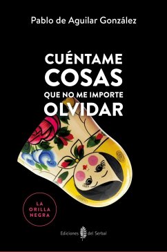 Cuéntame cosas que no me importe olvidar - Aguilar González, Pablo