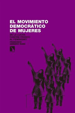 El movimiento democrático de mujeres : de la lucha contra Franco al feminismo, 1965-1985 - Arriero Ranz, Francisco