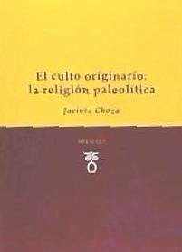 El culto originario : la religión paleolítica - Choza, Jacinto