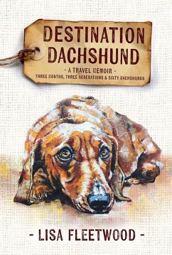 Destination Dachshund: A Travel Memoir: Three Months, Three Generations & Sixty Dachshunds (eBook, ePUB) - Fleetwood, Lisa