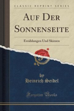 Auf Der Sonnenseite: Erzählungen Und Skizzen (Classic Reprint)