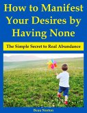 How to Manifest Your Desires by Having None: The Simple Secret to Real Abundance (eBook, ePUB)