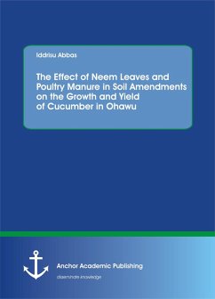The Effect of Neem Leaves and Poultry Manure in Soil Amendments on the Growth and Yield of Cucumber in Ohawu (eBook, PDF) - Abbas, Iddrisu
