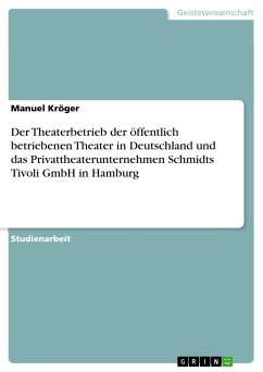 Der Theaterbetrieb der öffentlich betriebenen Theater in Deutschland und das Privattheaterunternehmen Schmidts Tivoli GmbH in Hamburg (eBook, PDF) - Kröger, Manuel