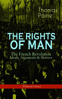 THE RIGHTS OF MAN: The French Revolution – Ideals, Arguments & Motives (Political Classic) (eBook, ePUB) - Paine, Thomas