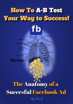 How To A-B Test Your Way to Success! The Anatomy of a Successful Facebook Ad (The KILLER Facebook Ads for Authors Series by Eric Z, #1) (eBook, ePUB) - Z., Eric