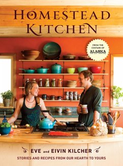 Homestead Kitchen: Stories and Recipes from Our Hearth to Yours: A Cookbook - Kilcher, Eivin; Kilcher, Eve