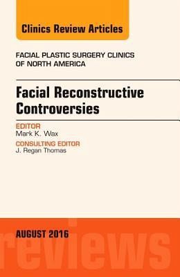 Facial Reconstruction Controversies, an Issue of Facial Plastic Surgery Clinics