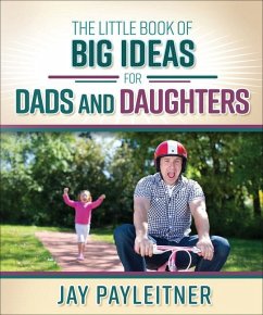 Little Book of Big Ideas for Dads and Daughters - Payleitner, Jay