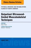 Outpatient Ultrasound-Guided Musculoskeletal Techniques, An Issue of Physical Medicine and Rehabilitation Clinics of Nor