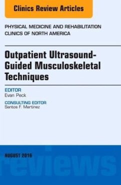 Outpatient Ultrasound-Guided Musculoskeletal Techniques, An Issue of Physical Medicine and Rehabilitation Clinics of Nor - Peck, Evan