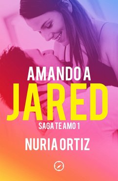 Amando a Jared (Serie Te amo 1) (eBook, ePUB) - Ortiz, Nuria