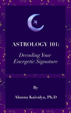 Astrology 101: Decoding Your Energetic Signature (eBook, ePUB) - Kaivalya, Alanna
