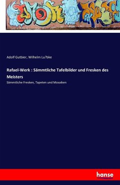 Rafael-Werk : Sämmtliche Tafelbilder und Fresken des Meisters - Gutbier, Adolf;Lübke, Wilhelm