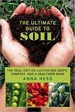 The Ultimate Guide to Soil: The Real Dirt on Cultivating Crops, Compost, and a Healthier Home (Permaculture Gardener, #3) (eBook, ePUB) - Hess, Anna