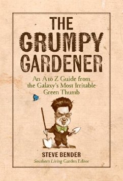 The Grumpy Gardener: An A to Z Guide from the Galaxy's Most Irritable Green Thumb - Bender, Steve; The Editors Of Southern Living