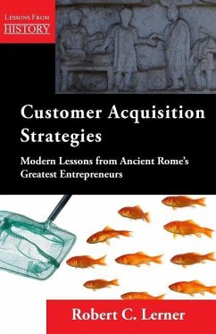 Customer Acquisition Strategies: Modern Lessons from Ancient Rome's Greatest Entrepreneurs - Lerner, Robert C.