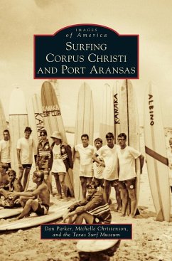 Surfing Corpus Christi and Port Aransas - Parker, Dan; Christenson, Michelle; Texas Surf Museum