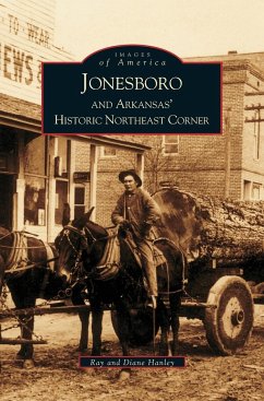 Jonesboro and Arkansas' Historic Northeast Corner - Hanley, Ray; Hanley, Diane