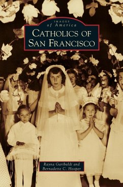 Catholics of San Francisco - Garibaldi, Rayna; Hooper, Bernadette C.