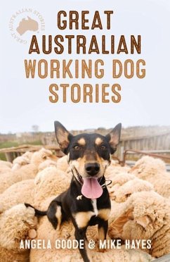 Great Australian Working Dog Stories - Goode, Angela; Hayes, Mike
