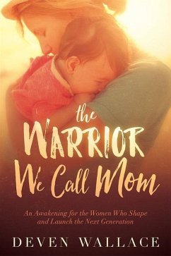 The Warrior We Call Mom: An Awakening for the Women Who Shape and Launch the Next Generation - Wallace, Deven