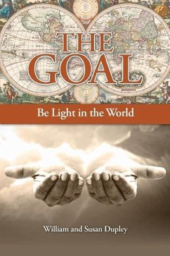 The Goal: Be Light in the World - Dupley, William; Dupley, Susan