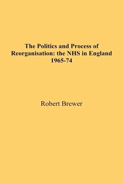 The Politics and Process of Reorganisation: the NHS in England 1965-74