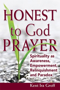 Honest to God Prayer: Spirituality as Awareness, Empowerment, Relinquishments and Paradox - Groff, Kent Ira