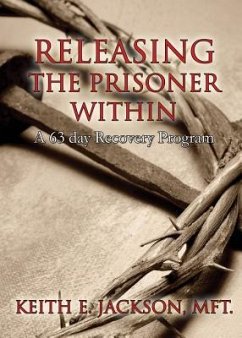 Releasing the Prisoner Within: A 63 Day Recovery Program - Jackson Mft, Keith E.