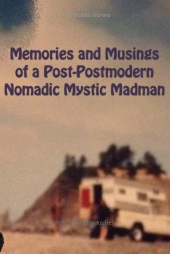 Memories and Musings of a Post-Postmodern Nomadic Mystic Madman - Archer, Jeffrey Charles