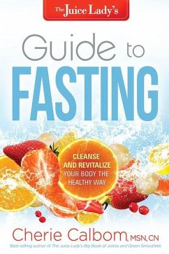 The Juice Lady's Guide to Fasting: Cleanse and Revitalize Your Body the Healthy Way - Calbom, Cherie
