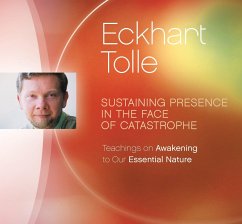 Sustaining Presence in the Face of Catastrophe: Teachings on Awakening to Our Essential Nature - Tolle, Eckhart