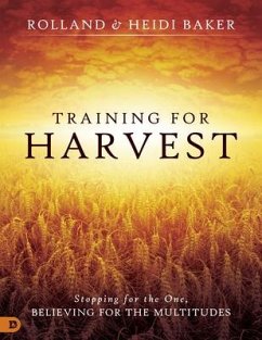 Training for Harvest: Stopping for the One, Believing for the Multitudes - Baker, Heidi; Baker, Rolland