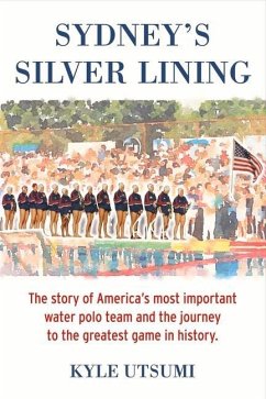 Sydney's Silver Lining: The Story of America's Most Important Water Polo Team and the Journey to Th - Utsumi, Kyle