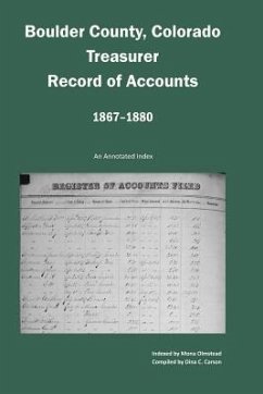 Boulder County, Colorado Treasurer, Register of Accounts, 1867-1880: An Annotated Index - Carson, Dina C.