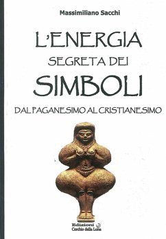 L' energia segreta dei simboli. Dal paganesimo al cristianesimo - Sacchi, Massimiliano