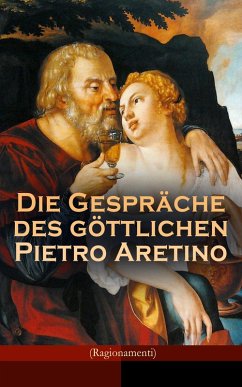 Cover Die Gespräche des göttlichen Pietro Aretino (Ragionamenti) (eBook, ePUB)