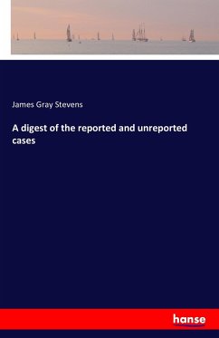 A digest of the reported and unreported cases - Gray Stevens, James