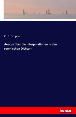 Aeacus über die Interpolationen in den roemischen Dichtern - Gruppe, O. F.